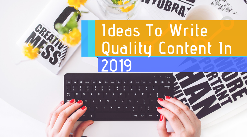 Ideas To Write Quality Content In 2019